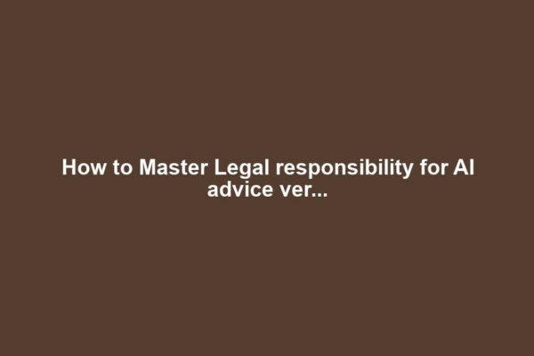 How to Master Legal responsibility for AI advice ver...