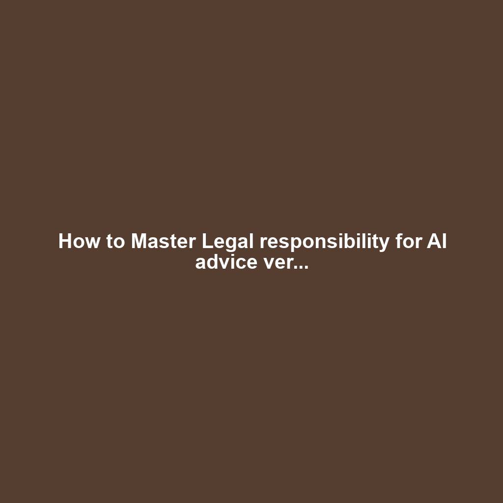 How to Master Legal responsibility for AI advice ver...