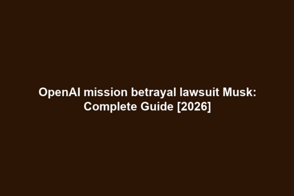 OpenAI mission betrayal lawsuit Musk: Complete Guide [2026]