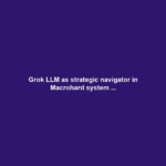 Grok LLM as strategic navigator in Macrohard system ...