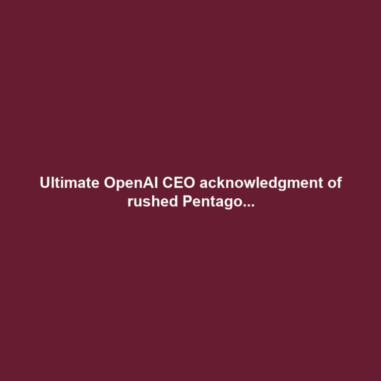 Ultimate OpenAI CEO acknowledgment of rushed Pentago...