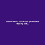 How to Master Algorithmic governance affecting cultu...