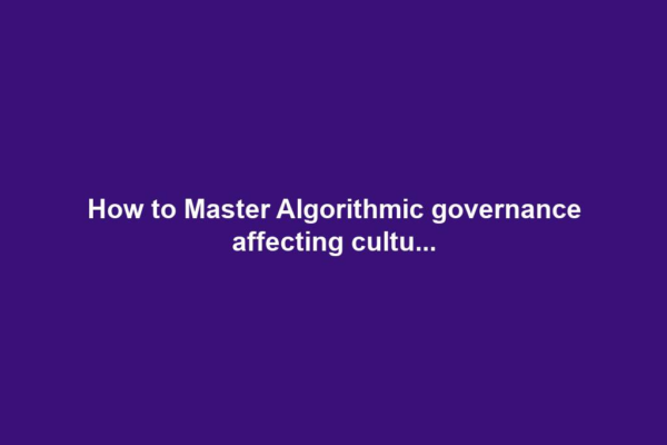 How to Master Algorithmic governance affecting cultu...