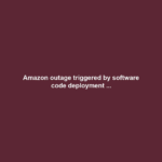 Amazon outage triggered by software code deployment ...