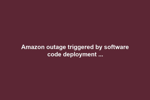Amazon outage triggered by software code deployment ...