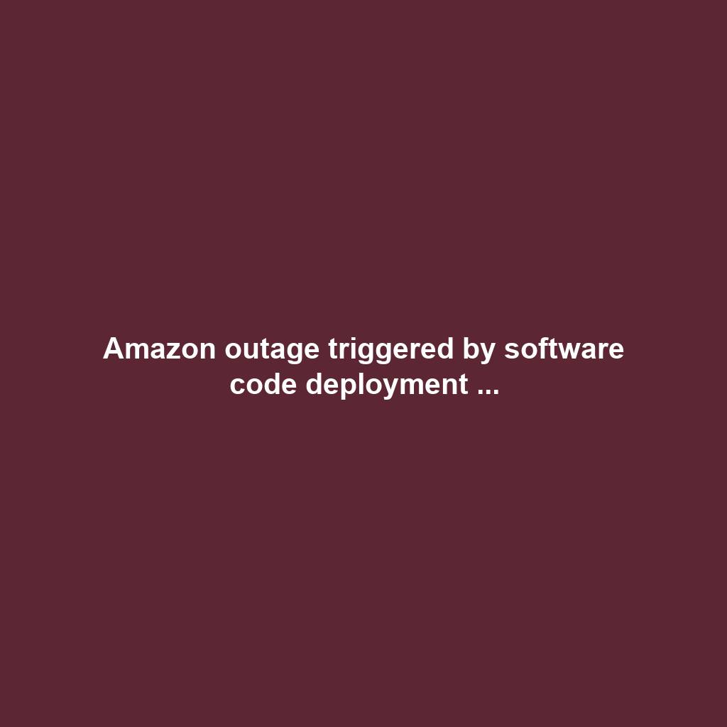 Amazon outage triggered by software code deployment ...