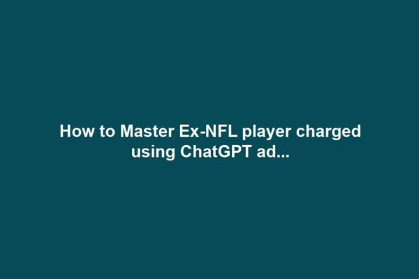 How to Master Ex-NFL player charged using ChatGPT ad...