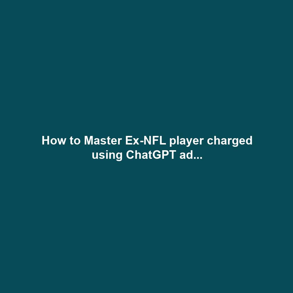 How to Master Ex-NFL player charged using ChatGPT ad...