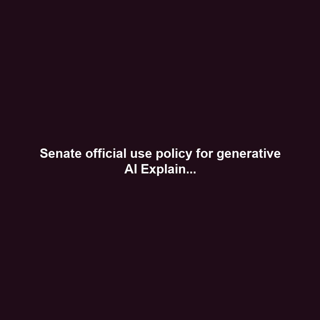 Senate official use policy for generative AI Explain...