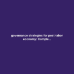 governance strategies for post-labor economy: Comple...