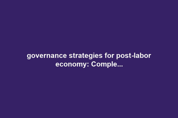 governance strategies for post-labor economy: Comple...