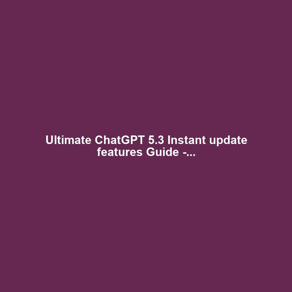 Ultimate ChatGPT 5.3 Instant update features Guide -...