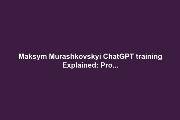Maksym Murashkovskyi ChatGPT training Explained: Pro...