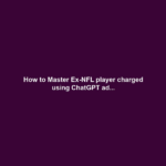 How to Master Ex-NFL player charged using ChatGPT ad...
