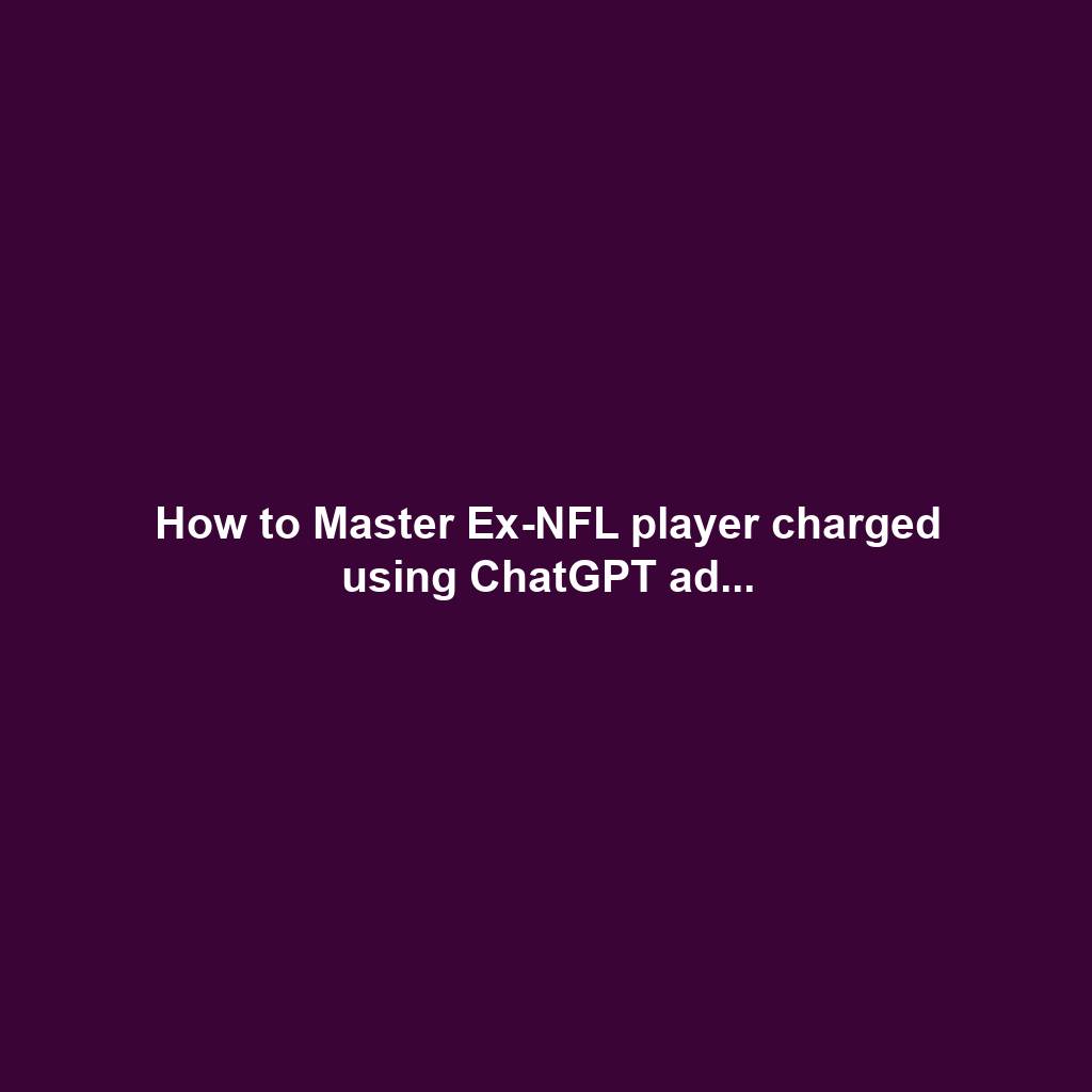 How to Master Ex-NFL player charged using ChatGPT ad...