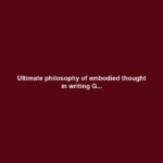 Ultimate philosophy of embodied thought in writing G...