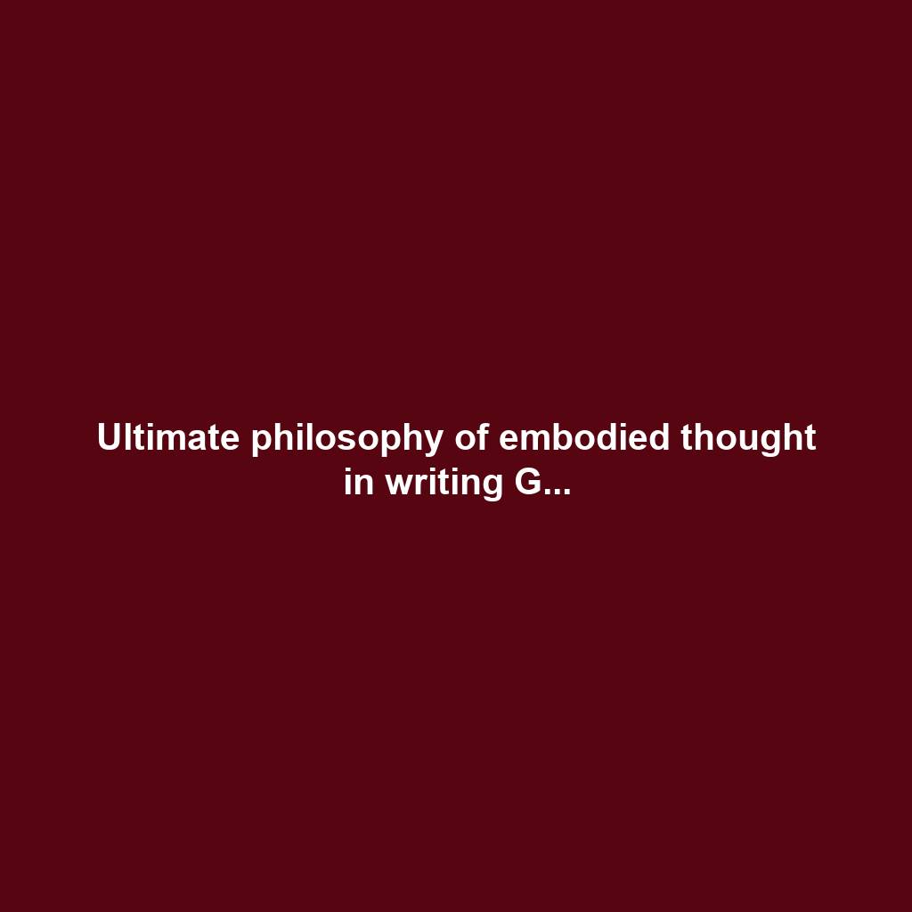 Ultimate philosophy of embodied thought in writing G...