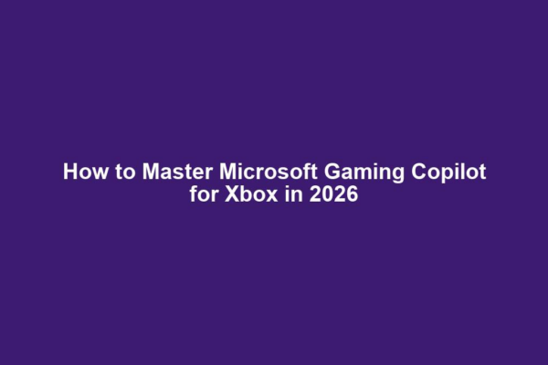 How to Master Microsoft Gaming Copilot for Xbox in 2026