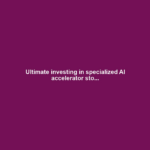 Ultimate investing in specialized AI accelerator sto...