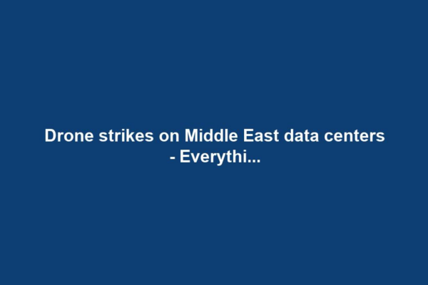 Drone strikes on Middle East data centers - Everythi...