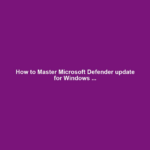 How to Master Microsoft Defender update for Windows ...