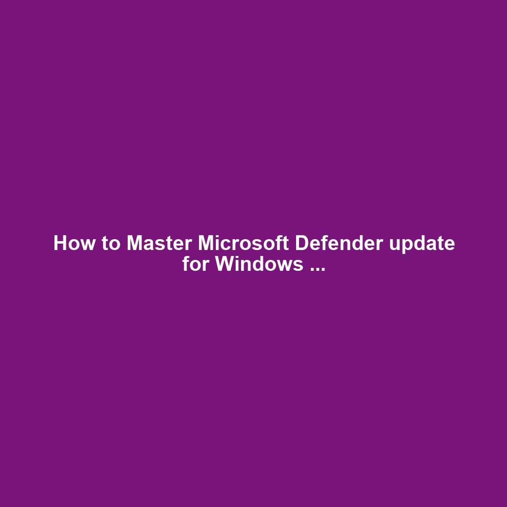 How to Master Microsoft Defender update for Windows ...