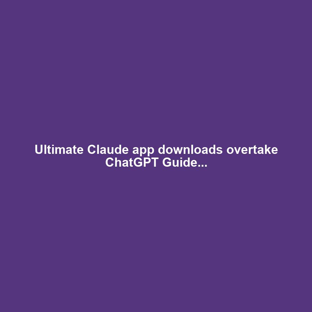 Ultimate Claude app downloads overtake ChatGPT Guide...