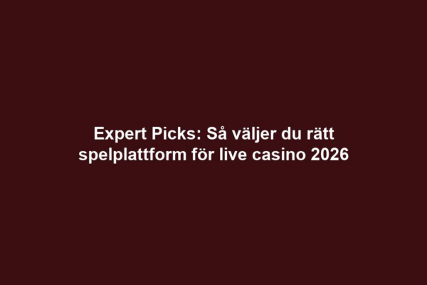 Expert Picks: Så väljer du rätt spelplattform för live casino 2026