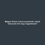 Magyar Online Casino promóciók: melyik bónuszok érik meg a figyelmedet?