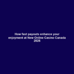 How fast payouts enhance your enjoyment at New Online Casino Canada 2026