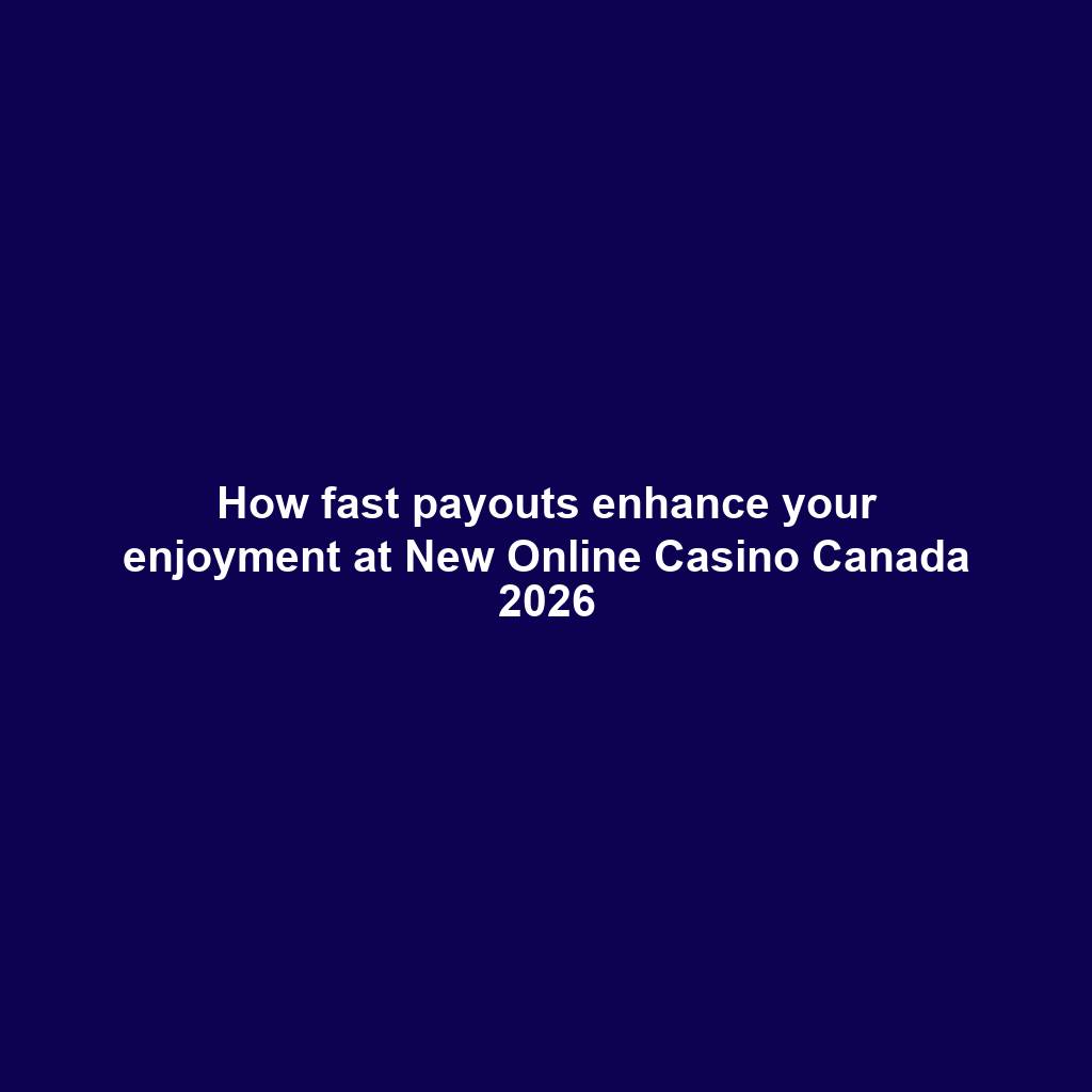 How fast payouts enhance your enjoyment at New Online Casino Canada 2026