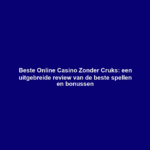 Beste Online Casino Zonder Cruks: een uitgebreide review van de beste spellen en bonussen