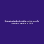 Exploring the best mobile casino apps for seamless gaming in 2026