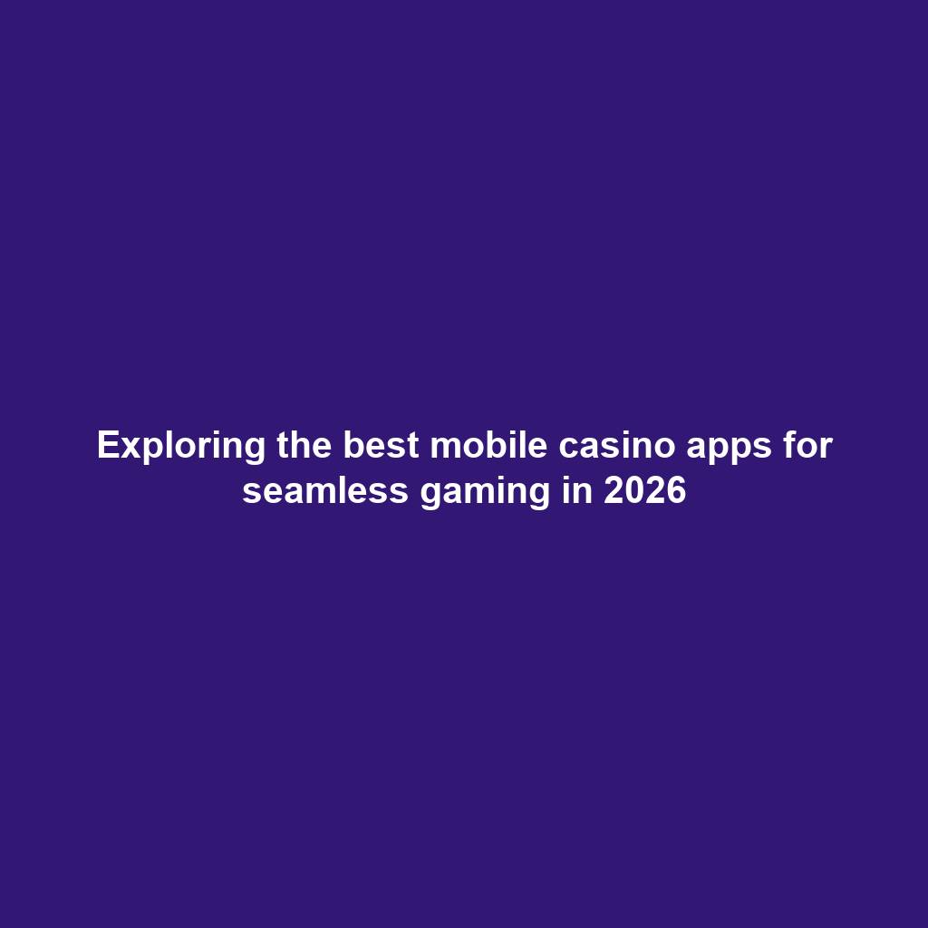 Exploring the best mobile casino apps for seamless gaming in 2026