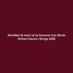 Hvordan få mest ut av bonuser hos Beste Online Casino i Norge 2026