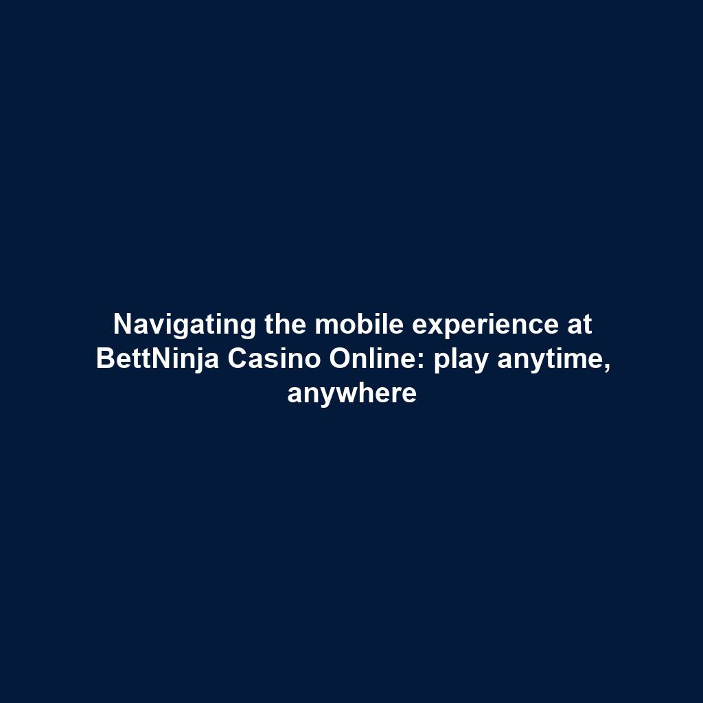 Navigating the mobile experience at BettNinja Casino Online: play anytime, anywhere