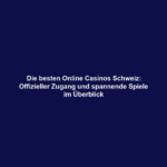 Die besten Online Casinos Schweiz: Offizieller Zugang und spannende Spiele im Überblick