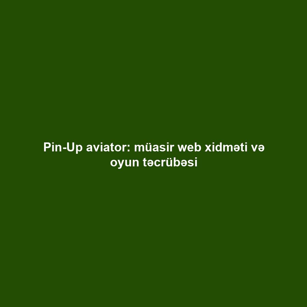 Pin-Up aviator: müasir web xidməti və oyun təcrübəsi