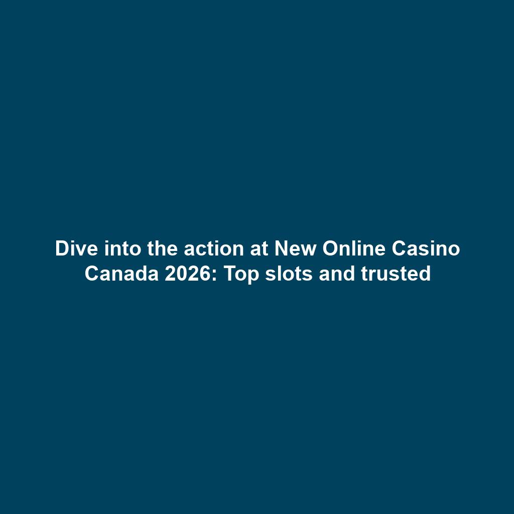 Dive into the action at New Online Casino Canada 2026: Top slots and trusted