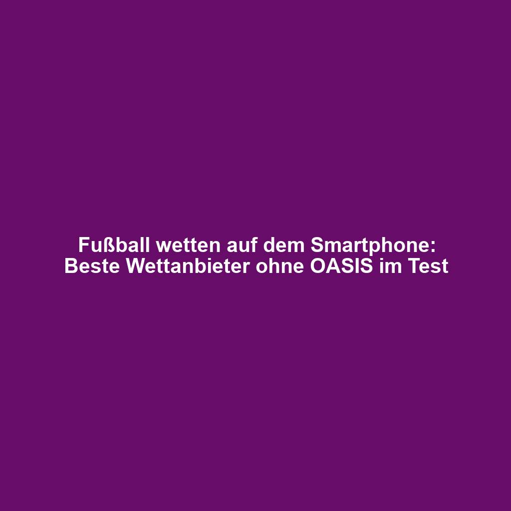Fußball wetten auf dem Smartphone: Beste Wettanbieter ohne OASIS im Test