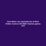 How Kiwis can maximize fun at Best Online Casinos NZ 2026: Explore games and