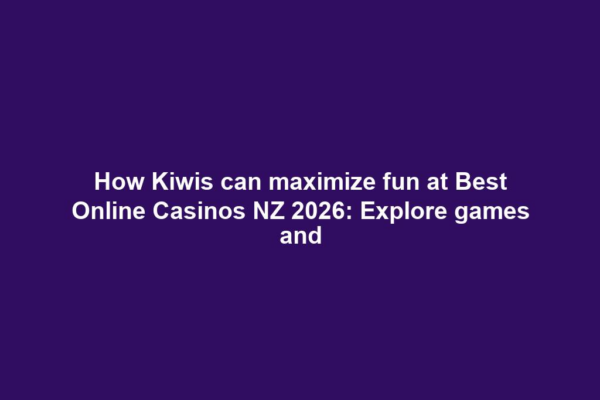 How Kiwis can maximize fun at Best Online Casinos NZ 2026: Explore games and