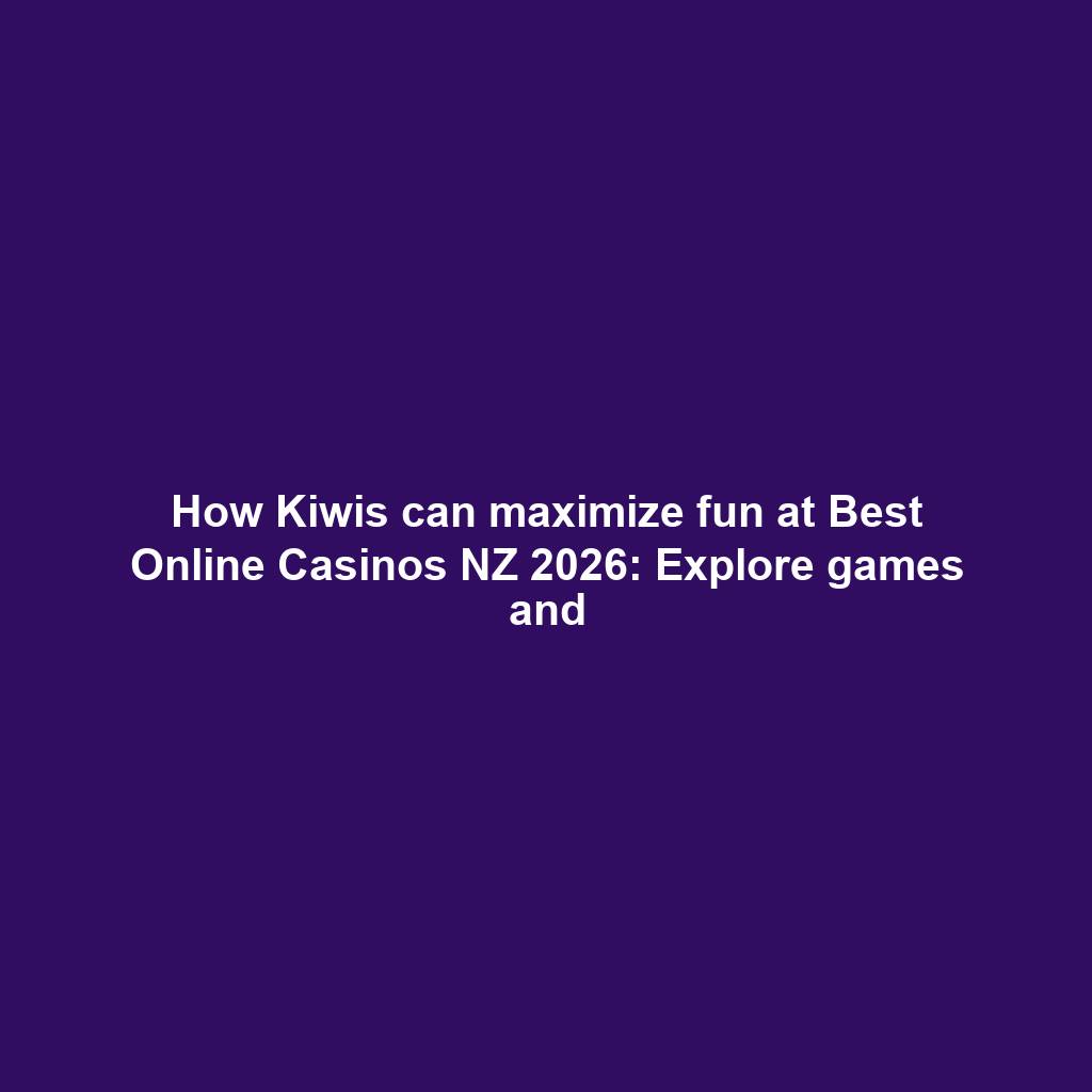 How Kiwis can maximize fun at Best Online Casinos NZ 2026: Explore games and