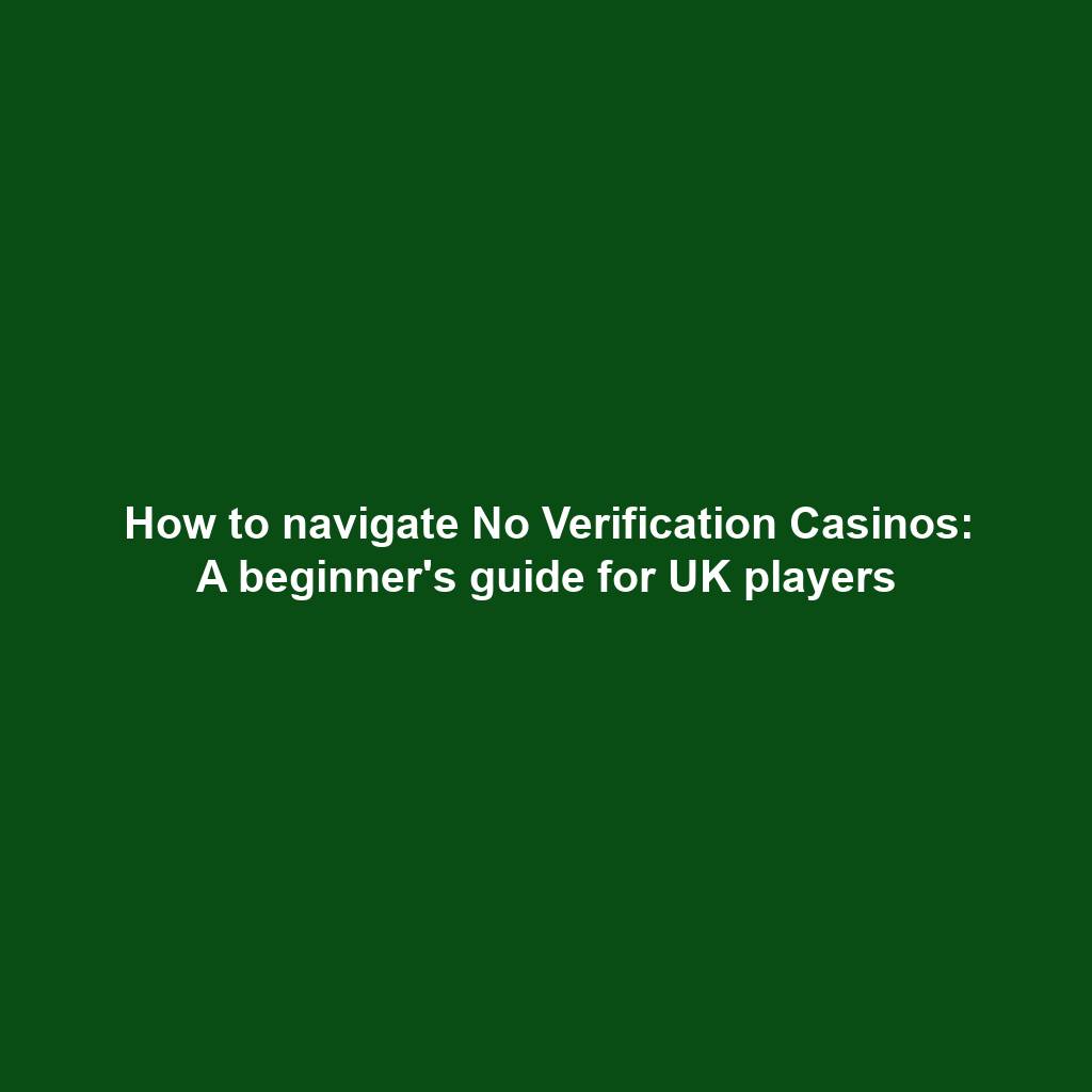 How to navigate No Verification Casinos: A beginner's guide for UK players