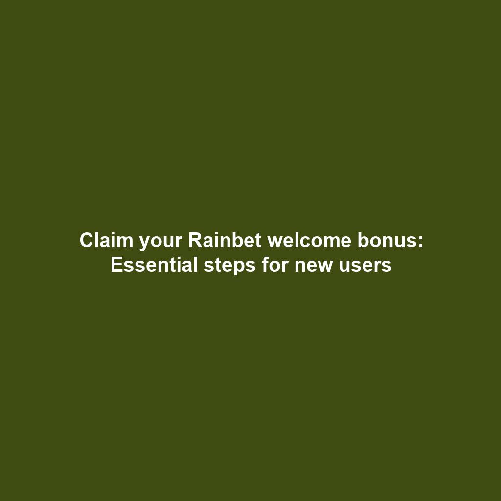 Claim your Rainbet welcome bonus: Essential steps for new users
