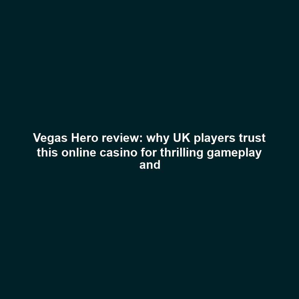 Vegas Hero review: why UK players trust this online casino for thrilling gameplay and