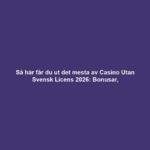 Så här får du ut det mesta av Casino Utan Svensk Licens 2026: Bonusar,