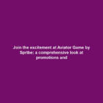 Join the excitement at Aviator Game by Spribe: a comprehensive look at promotions and