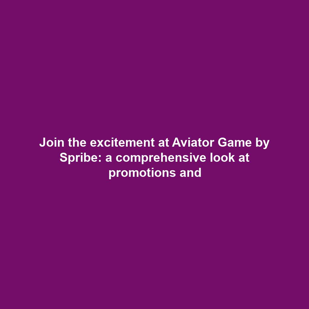 Join the excitement at Aviator Game by Spribe: a comprehensive look at promotions and