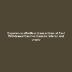 Experience effortless transactions at Fast Withdrawal Casinos Canada: Interac and crypto